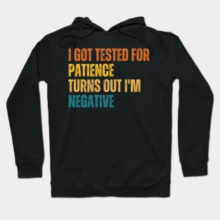 I Got Tested For Patience Turns Out I'm Negative Hoodie